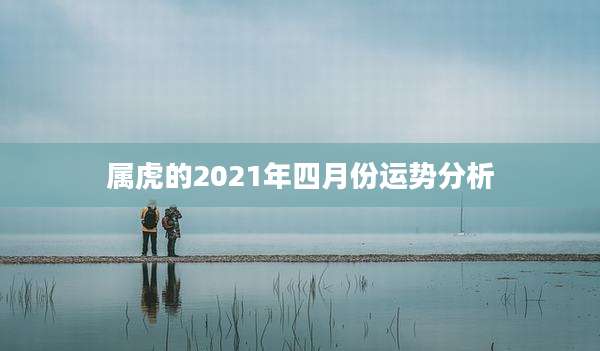 属虎的2021年四月份运势分析