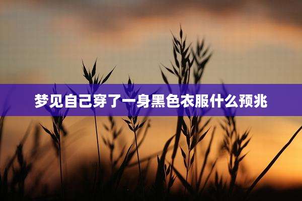 梦见自己穿了一身黑色衣服什么预兆