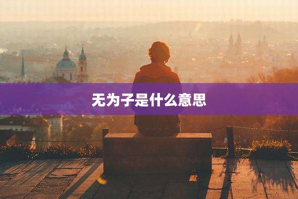 无为子是什么意思