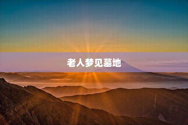 老人梦见墓地