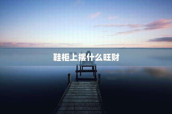 鞋柜上摆什么旺财