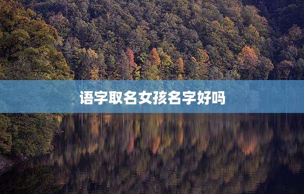 语字取名女孩名字好吗
