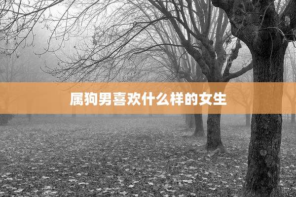 属狗男喜欢什么样的女生