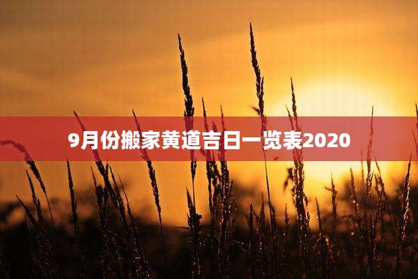 9月份搬家黄道吉日一览表2020