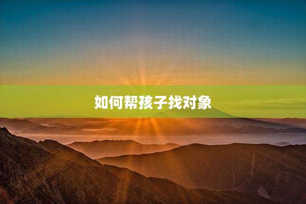 如何帮孩子找对象