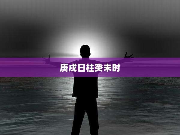 庚戌日柱癸未时