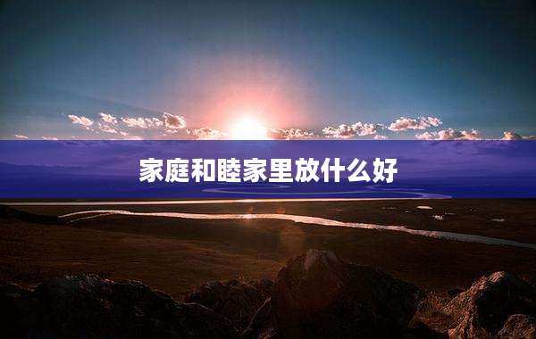 家庭和睦家里放什么好