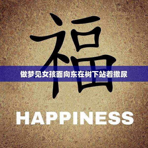 做梦见女孩面向东在树下站着撒尿