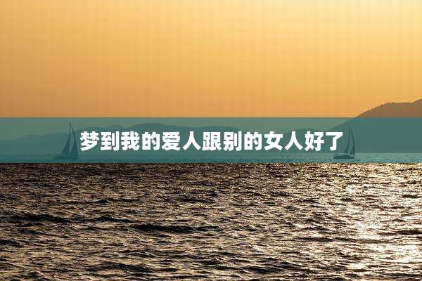 梦到我的爱人跟别的女人好了