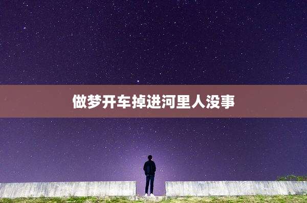 做梦开车掉进河里人没事
