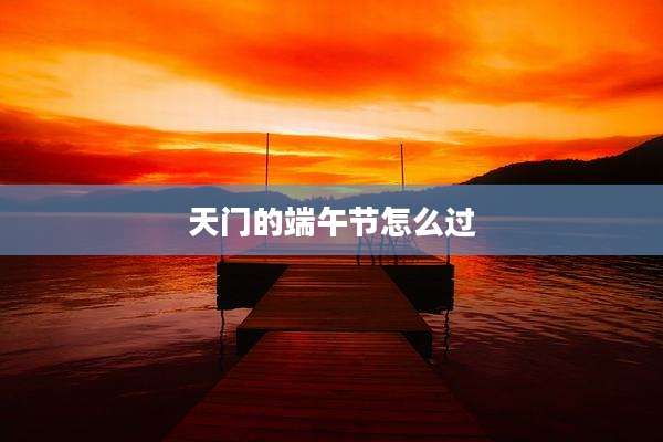 天门的端午节怎么过