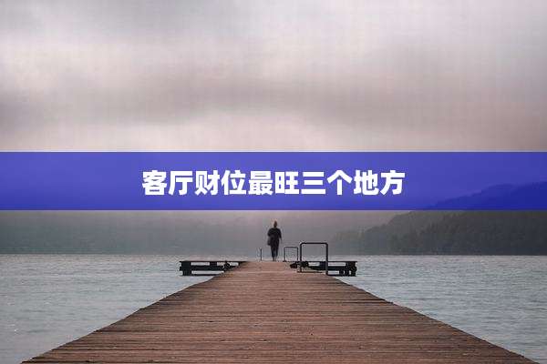 客厅财位最旺三个地方