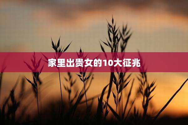 家里出贵女的10大征兆