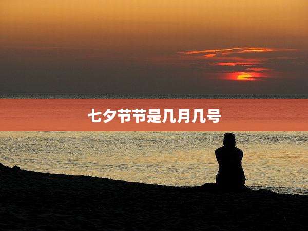 七夕节节是几月几号