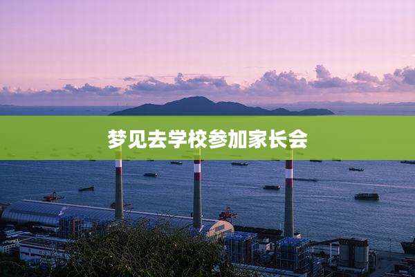 梦见去学校参加家长会