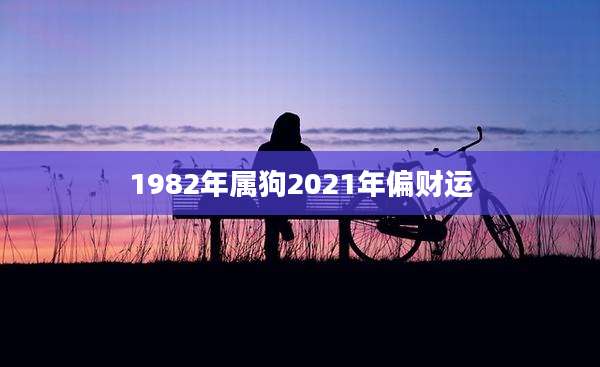 1982年属狗2021年偏财运