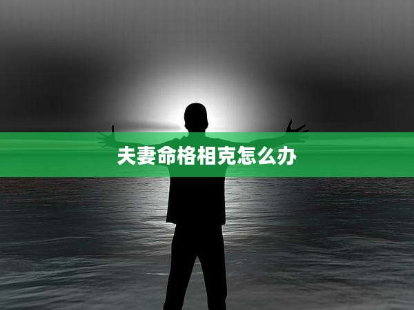 夫妻命格相克怎么办