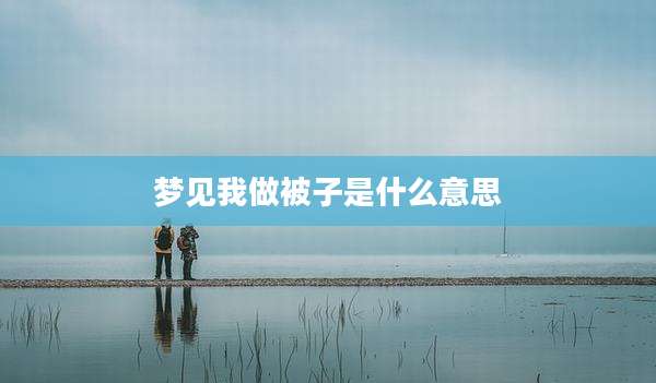 梦见我做被子是什么意思