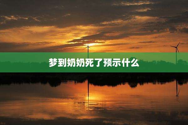 梦到奶奶死了预示什么