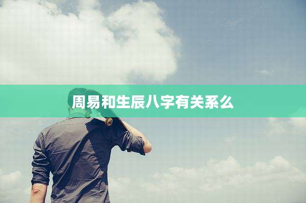 周易和生辰八字有关系么