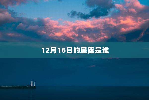12月16日的星座是谁
