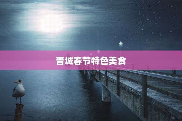 晋城春节特色美食