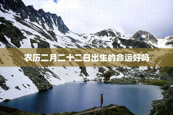 农历二月二十二日出生的命运好吗