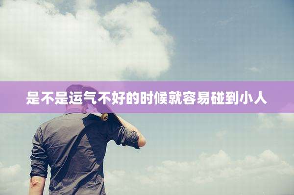 是不是运气不好的时候就容易碰到小人