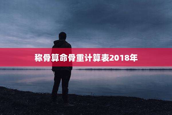 称骨算命骨重计算表2018年