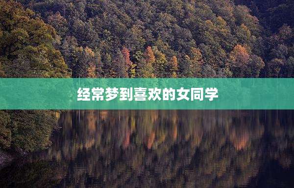 经常梦到喜欢的女同学