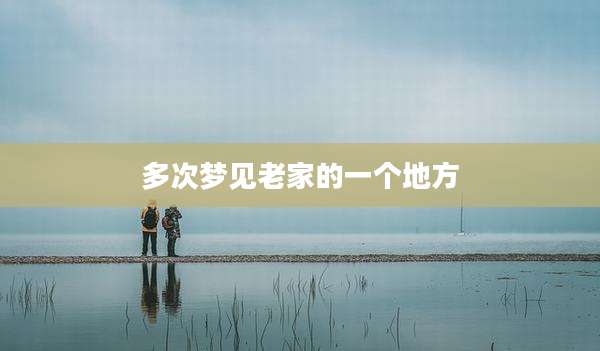 多次梦见老家的一个地方