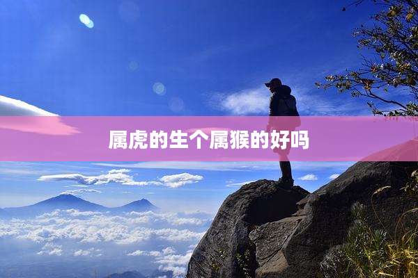 属虎的生个属猴的好吗