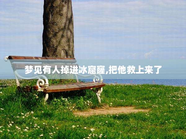 梦见有人掉进冰窟窿,把他救上来了