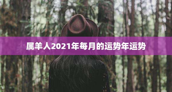 属羊人2021年每月的运势年运势