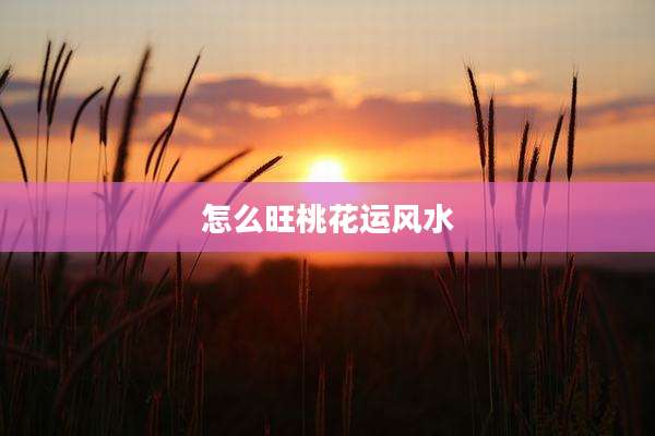 怎么旺桃花运风水