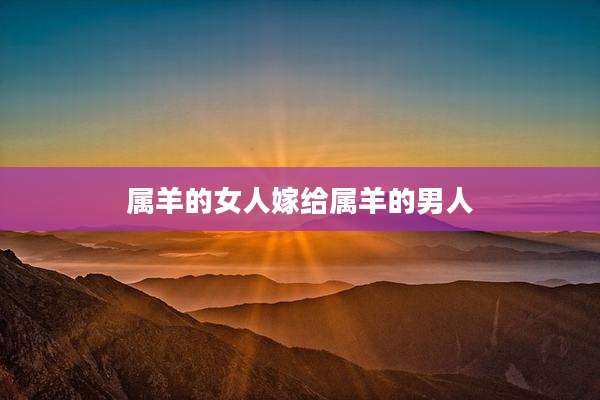 属羊的女人嫁给属羊的男人