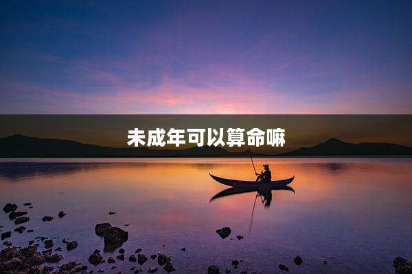 未成年可以算命嘛