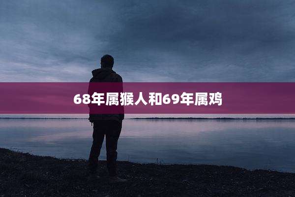 68年属猴人和69年属鸡
