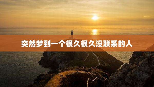 突然梦到一个很久很久没联系的人