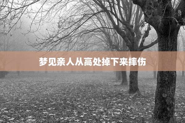 梦见亲人从高处掉下来摔伤