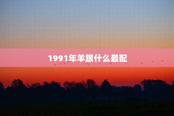 1991年羊跟什么最配