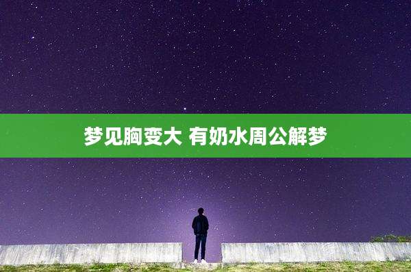 梦见胸变大 有奶水周公解梦
