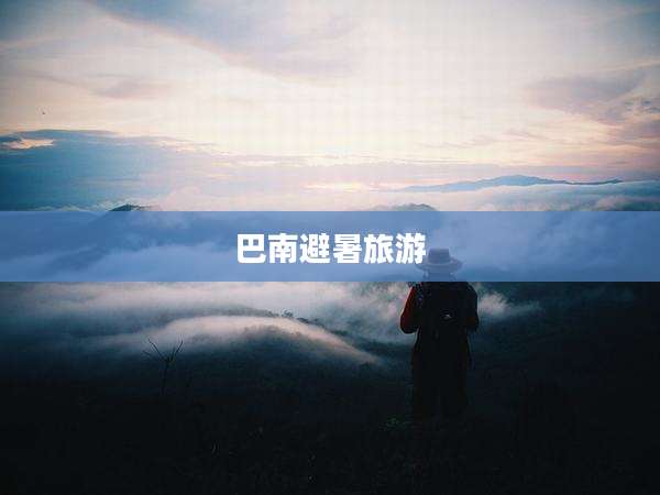 巴南避暑旅游