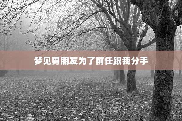 梦见男朋友为了前任跟我分手