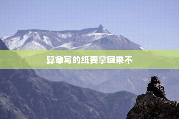 算命写的纸要拿回来不