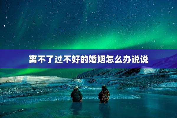 离不了过不好的婚姻怎么办说说