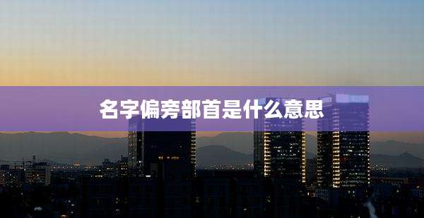 名字偏旁部首是什么意思