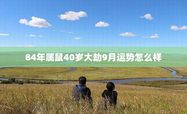 84年属鼠40岁大劫9月运势怎么样