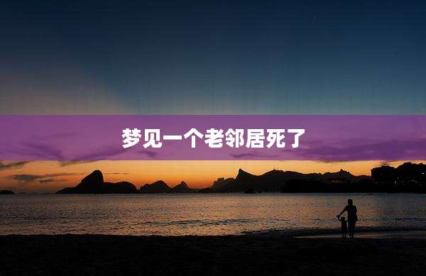 梦见一个老邻居死了