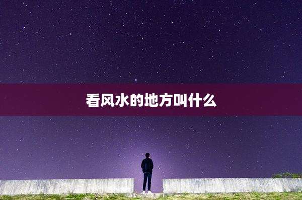 看风水的地方叫什么